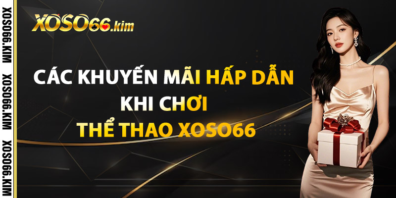 Thể Thao XOSO66 – Hàng Ngàn Kèo Cược Hấp Dẫn Mỗi Ngày 3 Các Khuyến Mãi Hấp Dẫn Khi Chơi Thể Thao XOSO66