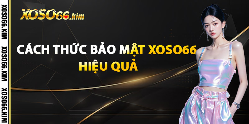 Bảo Mật XOSO66 – An Toàn Thông Tin, Bảo Vệ Người Dùng 2 Cách Thức Bảo Mật XOSO66 Hiệu Quả