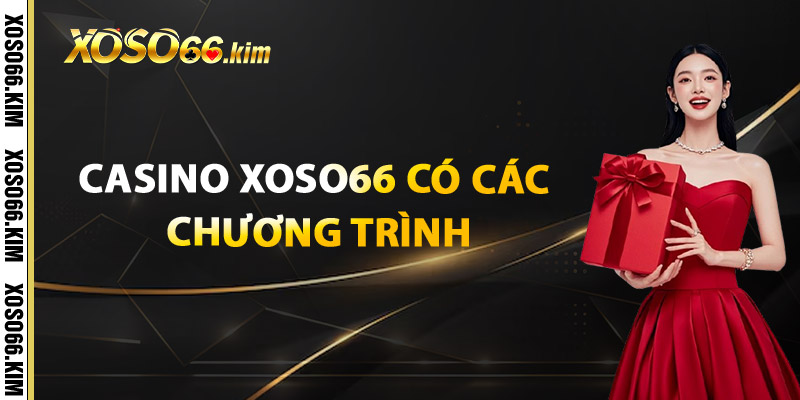 Casino XOSO66 –Rút Tiền Siêu Tốc Thắng Là Nhận Ngay 2 Casino XOSO66 Có Các Chương Trình