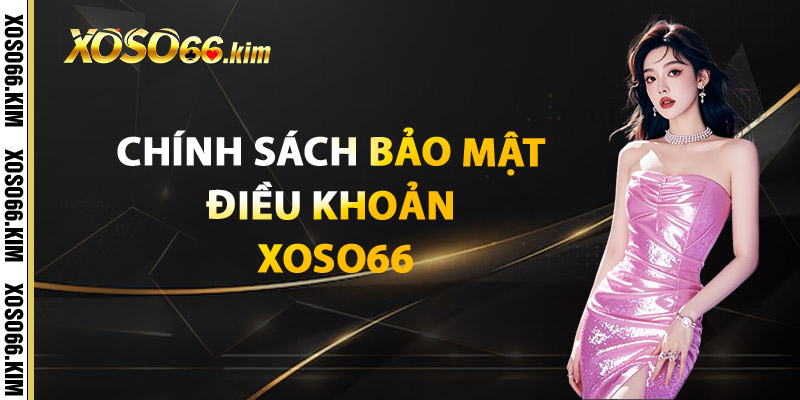 Điều Khoản XOSO66 – Điều Kiện Dành Cho Người Dùng 2 Chính Sách Bảo Mật Điều Khoản XOSO66