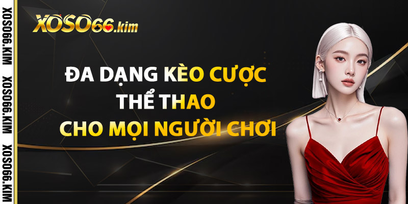 Thể Thao XOSO66 – Hàng Ngàn Kèo Cược Hấp Dẫn Mỗi Ngày 2 Đa Dạng Kèo Cược Thể Thao Cho Mọi Người Chơi