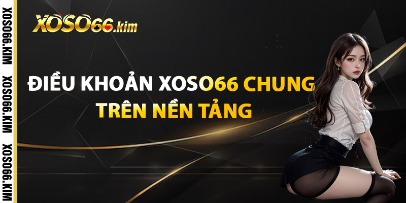 Điều Khoản XOSO66 – Điều Kiện Dành Cho Người Dùng 1 Điều Khoản XOSO66 Chung Trên Nền Tảng
