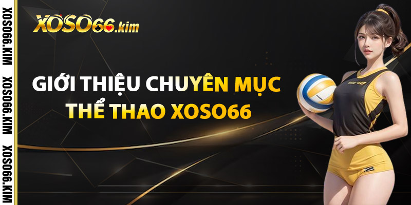 Thể Thao XOSO66 – Hàng Ngàn Kèo Cược Hấp Dẫn Mỗi Ngày 1 Giới Thiệu Chuyên Mục Thể Thao XOSO66