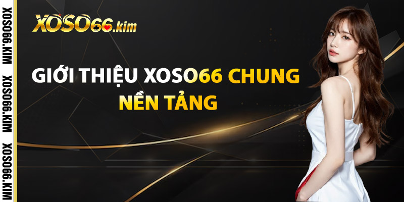 Giới Thiệu XOSO66 – Trải Nghiệm Xổ Số Công Nghệ Số Cơ Hội Mỗi Ngày 1 Giới Thiệu XOSO66 Chung Nền Tảng