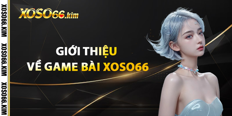 Game Bài XOSO66 – Chơi Bài Đỉnh Cao Thưởng Cực Mạnh 1 Giới thiệu về Game Bài XOSO66
