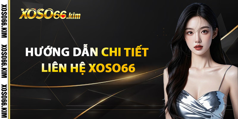 Hướng Dẫn Chi Tiết Liên Hệ XOSO66