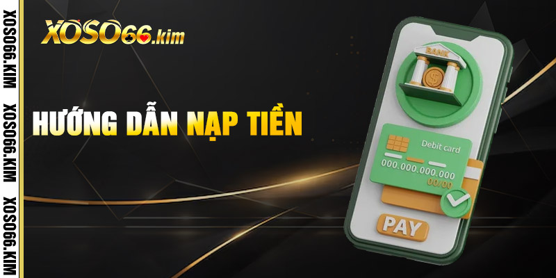 Nạp Tiền XOSO66 – Bước Đầu Cho Mọi Cơ Hội Trúng Thưởng