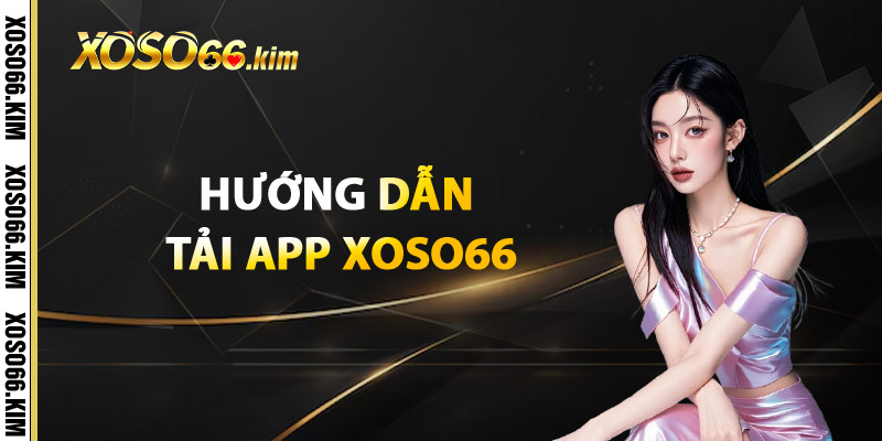 Tải App XOSO66 – Xổ Số Mọi Lúc Mọi Nơi Chạm Là Trúng 2 Hướng Dẫn Tải App XOSO66