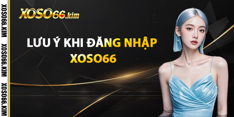 Đăng Nhập XOSO66 – Kết Nối Vận May Của Bạn 3 Lưu Ý Khi Đăng Nhập XOSO66